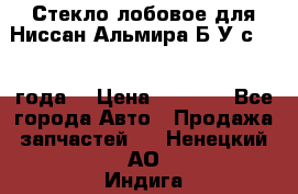 Стекло лобовое для Ниссан Альмира Б/У с 2014 года. › Цена ­ 5 000 - Все города Авто » Продажа запчастей   . Ненецкий АО,Индига п.